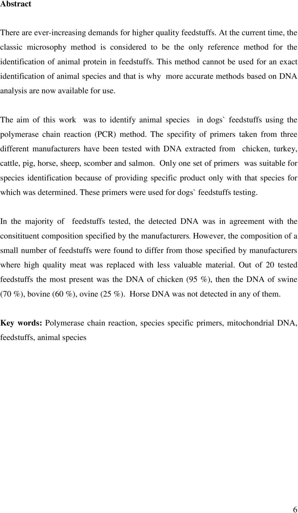 This method cannot be used for an exact identification of animal species and that is why more accurate methods based on DNA analysis are now available for use.