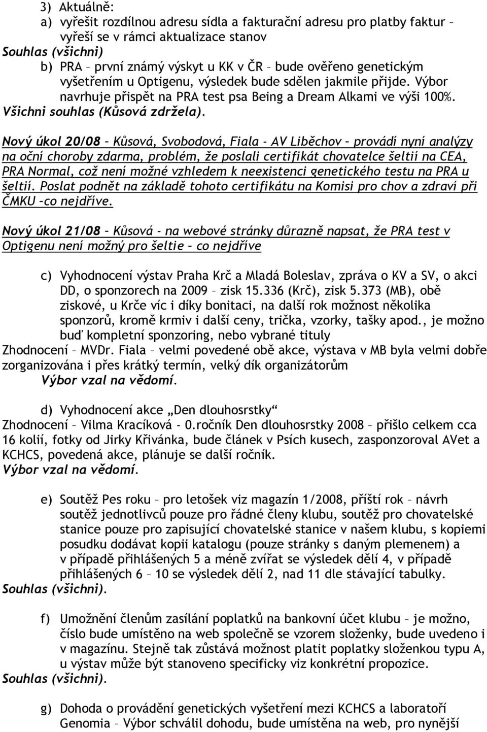 Nový úkol 20/08 Kůsová, Svobodová, Fiala - AV Liběchov provádí nyní analýzy na oční choroby zdarma, problém, že poslali certifikát chovatelce šeltií na CEA, PRA Normal, což není možné vzhledem k