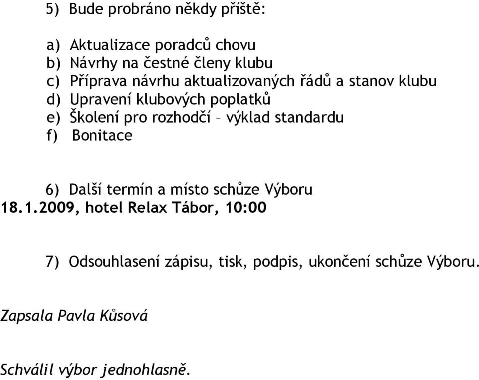 výklad standardu f) Bonitace 6) Další termín a místo schůze Výboru 18