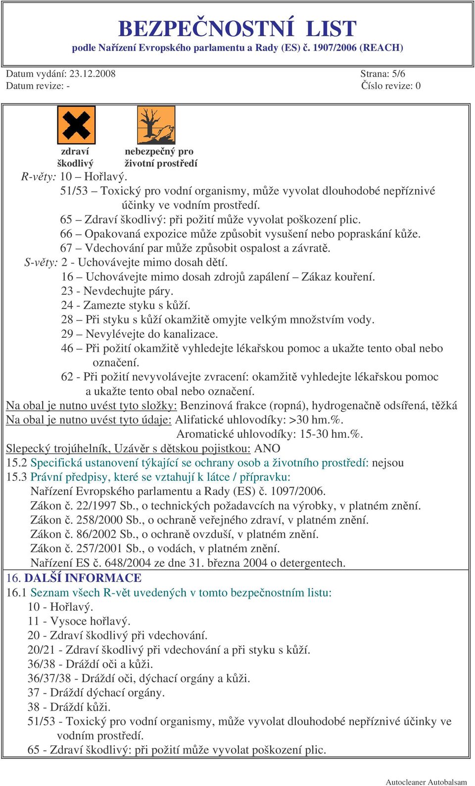 S-vty: 2 - Uchovávejte mimo dosah dtí. 16 Uchovávejte mimo dosah zdroj zapálení Zákaz kouení. 23 - Nevdechujte páry. 24 - Zamezte styku s kží. 28 Pi styku s kží okamžit omyjte velkým množstvím vody.