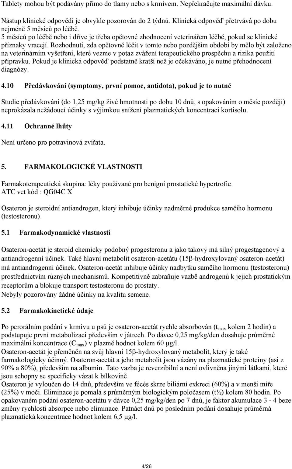 Rozhodnutí, zda opětovně léčit v tomto nebo pozdějším období by mělo být založeno na veterinárním vyšetření, které vezme v potaz zvážení terapeutického prospěchu a rizika použití přípravku.