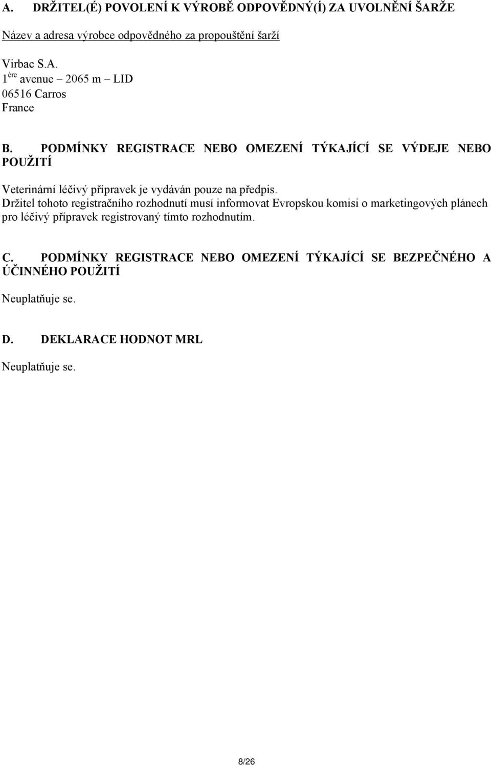 Držitel tohoto registračního rozhodnutí musí informovat Evropskou komisi o marketingových plánech pro léčivý přípravek registrovaný tímto