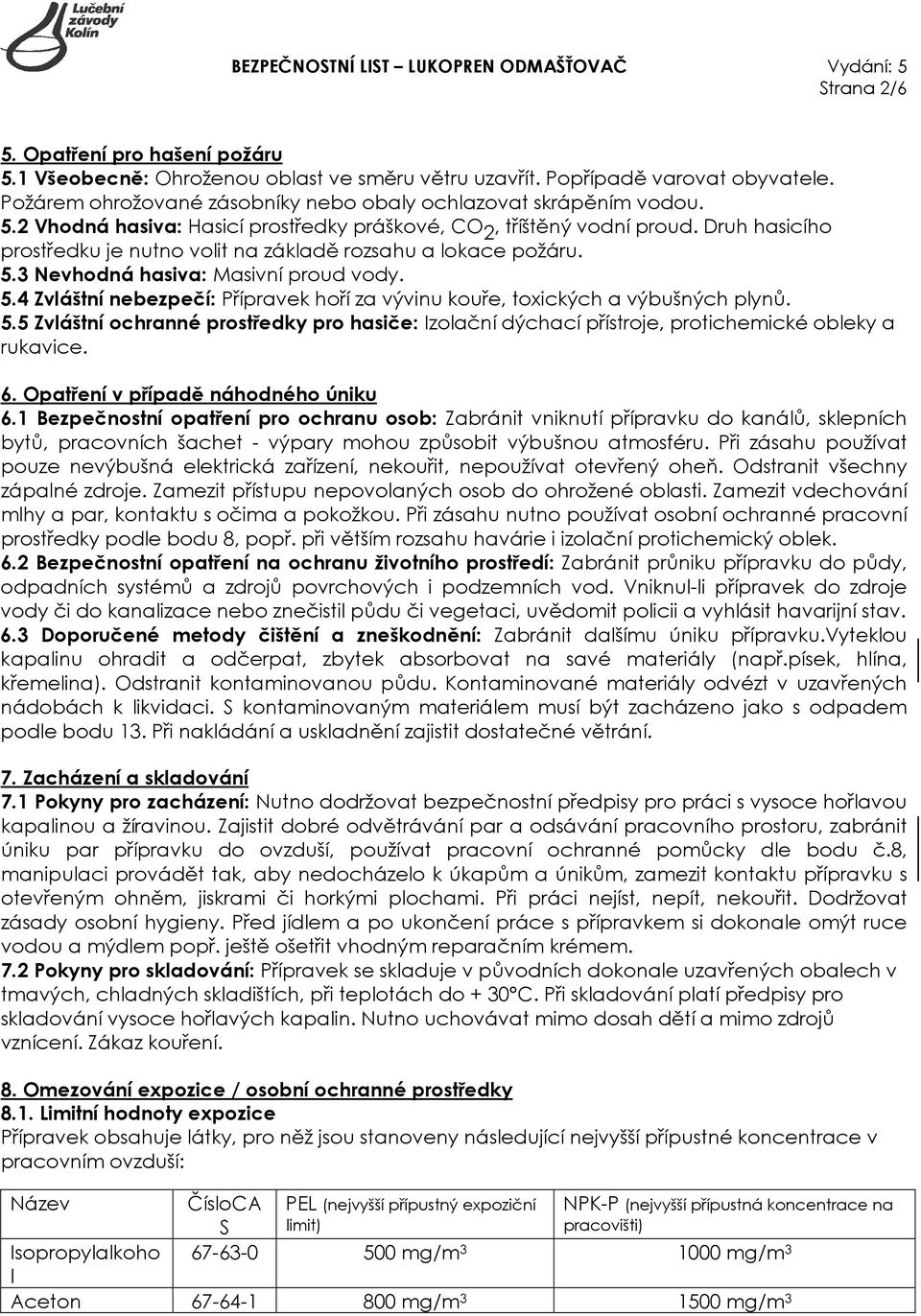 5.5 Zvláštní ochranné prostředky pro hasiče: Izolační dýchací přístroje, protichemické obleky a rukavice. 6. Opatření v případě náhodného úniku 6.