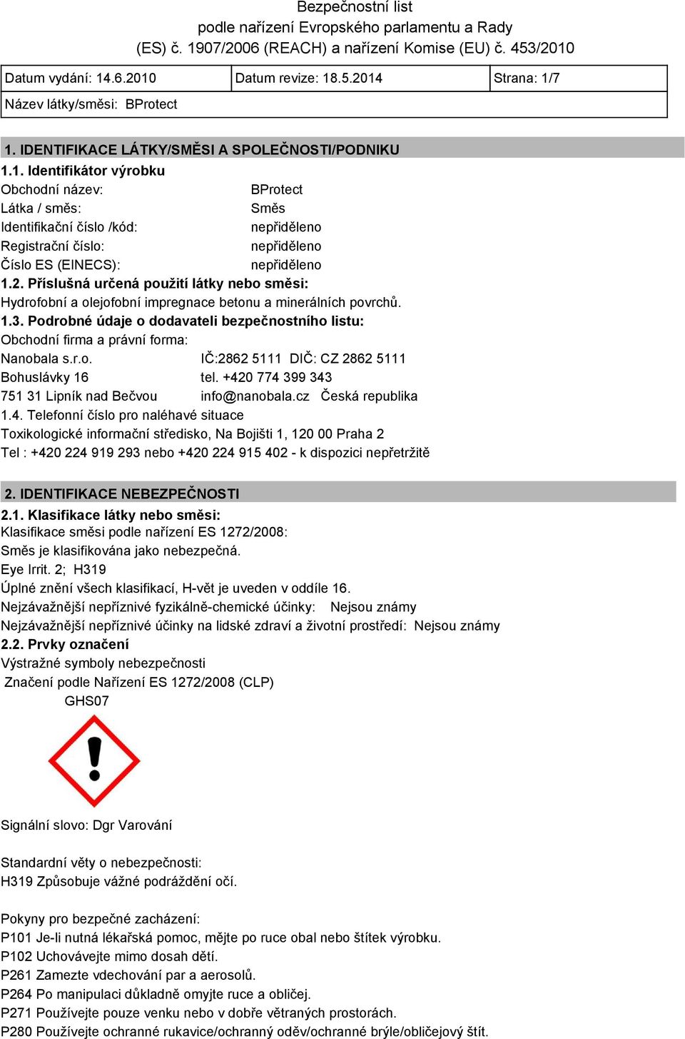 Podrobné údaje o dodavateli bezpečnostního listu: Obchodní firma a právní forma: Nanobala s.r.o. IČ:2862 5111 DIČ: CZ 2862 5111 Bohuslávky 16 tel.