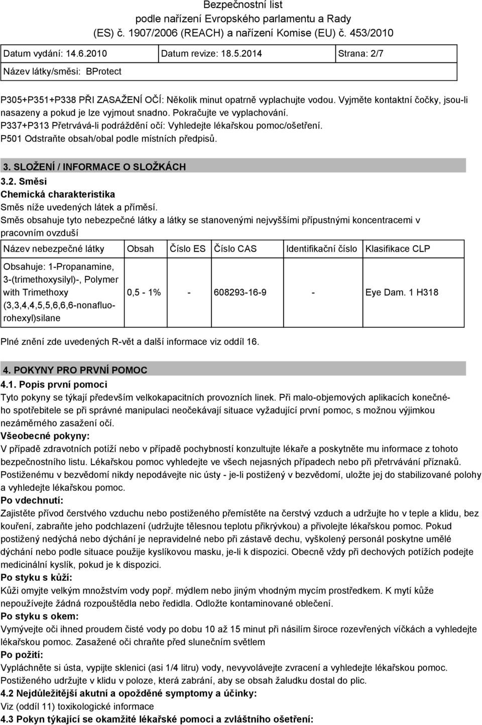 P501 Odstraňte obsah/obal podle místních předpisů. 3. SLOŽENÍ / INFORMACE O SLOŽKÁCH 3.2. Směsi Chemická charakteristika Směs níže uvedených látek a příměsí.