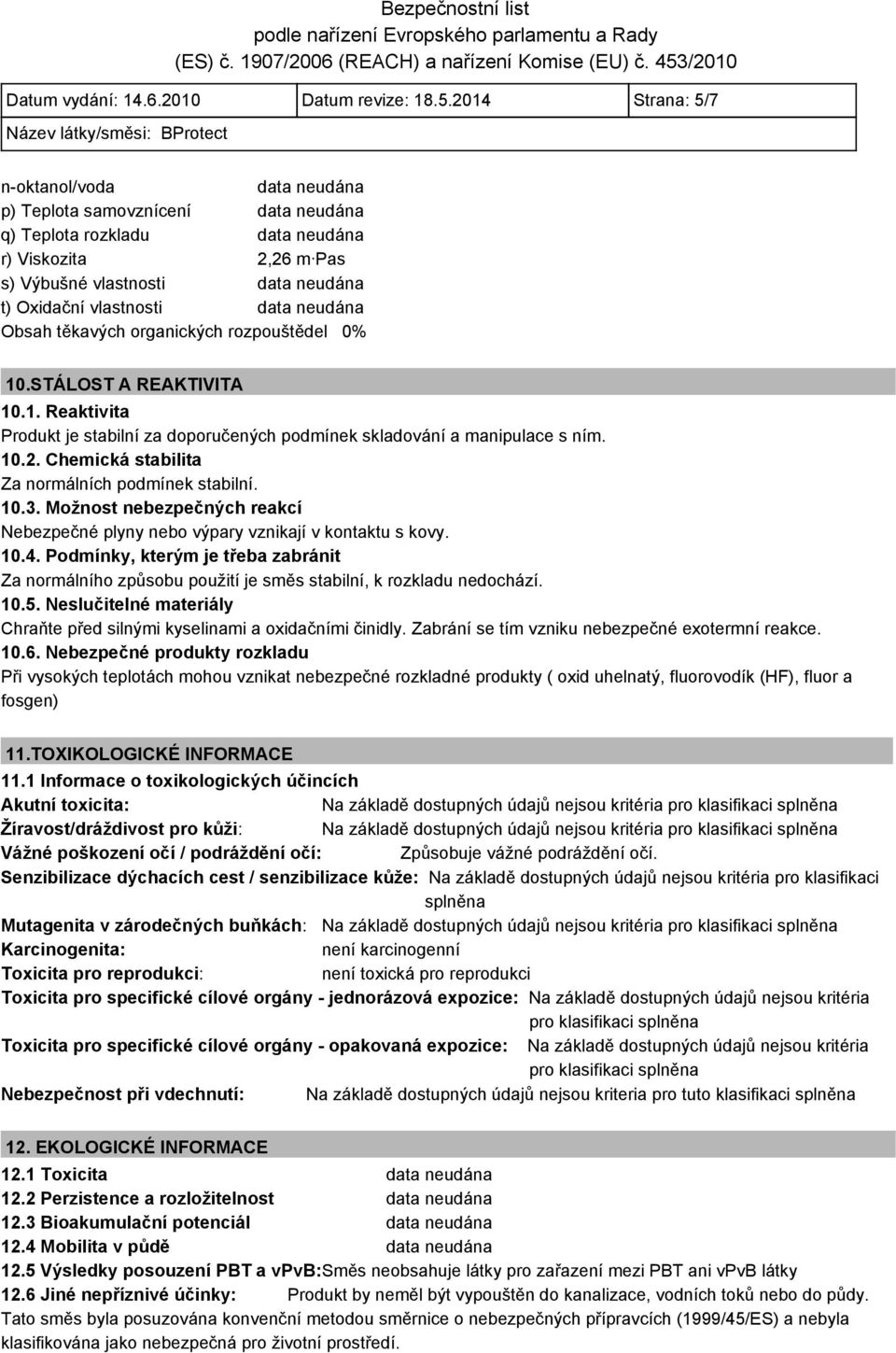 data neudána Obsah těkavých organických rozpouštědel 0% 10.STÁLOST A REAKTIVITA 10.1. Reaktivita Produkt je stabilní za doporučených podmínek skladování a manipulace s ním. 10.2.