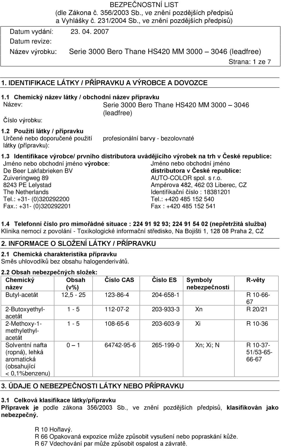 3 Identifikace výrobce/ prvního distributora uvádìjícího výrobek na trh v Èeské republice: Jméno nebo obchodní jméno výrobce: Jméno nebo obchodní jméno De Beer Lakfabrieken BV distributora v Èeské