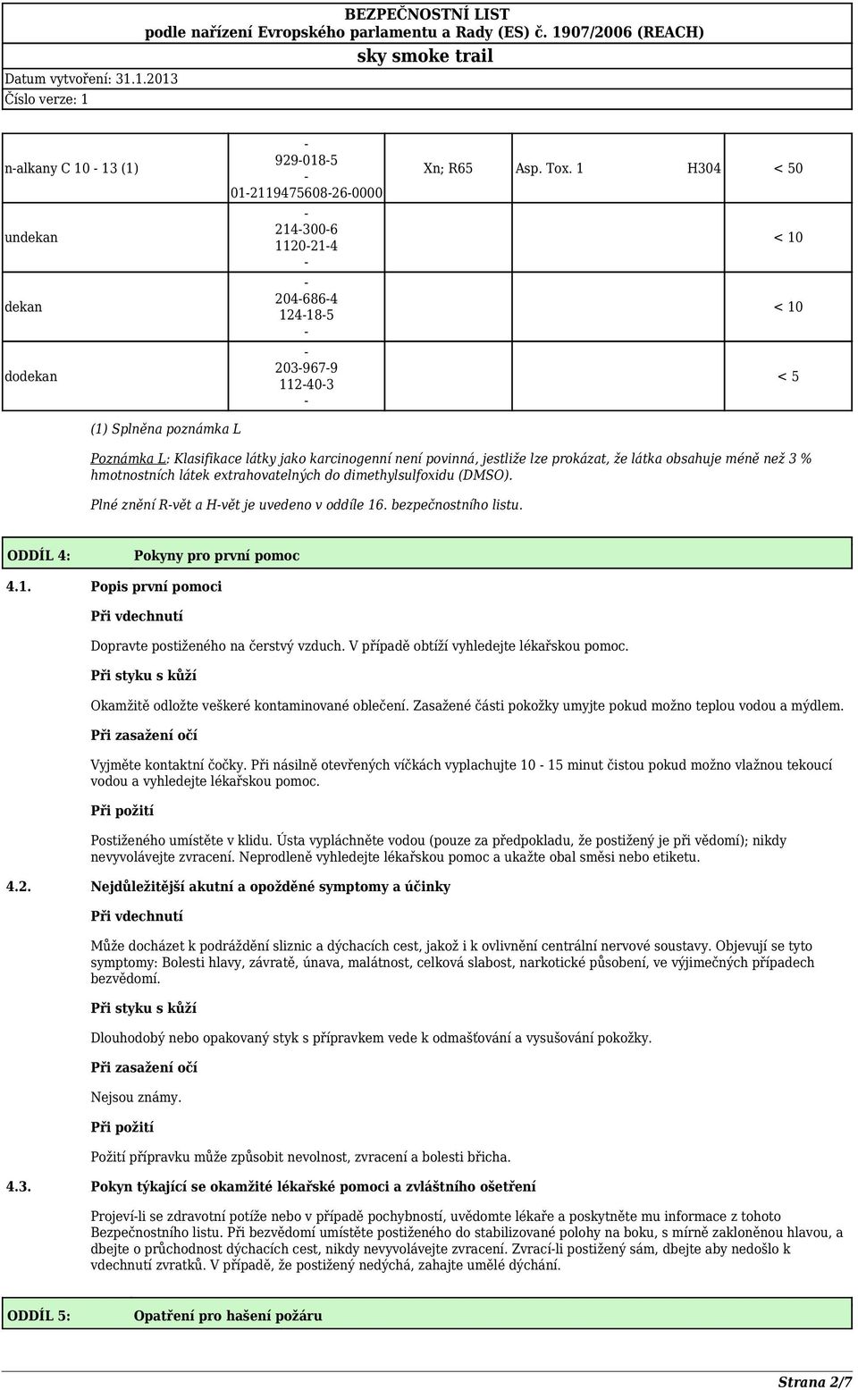 extrahovatelných do dimethylsulfoxidu (DMSO). Plné znění Rvět a Hvět je uvedeno v oddíle 16. bezpečnostního listu. ODDÍL 4: Pokyny pro první pomoc 4.1. Popis první pomoci Při vdechnutí Dopravte postiženého na čerstvý vzduch.