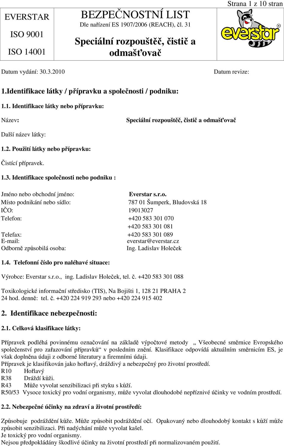 cz Odborně způsobilá osoba: Ing. Ladislav Holeček 1.4. Telefonní číslo pro naléhavé situace: Výrobce: Everstar s.r.o., ing. Ladislav Holeček, tel. č. +420 583 301 088 Toxikologické informační středisko (TIS), Na Bojišti 1, 128 21 PRAHA 2 24 hod.