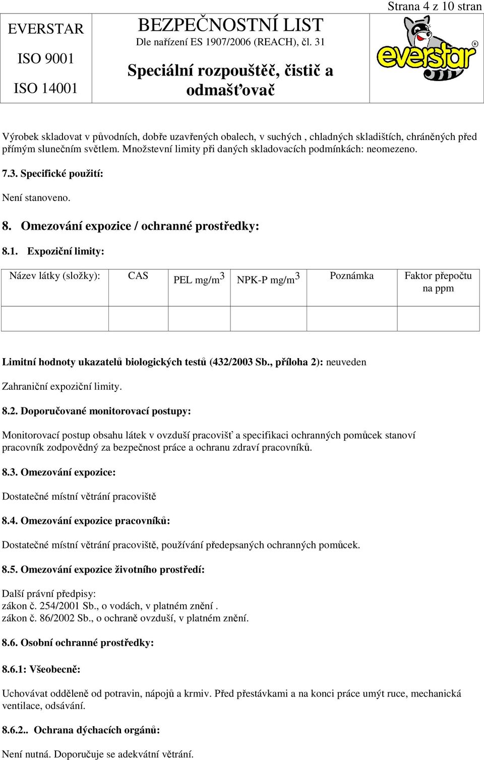 Expoziční limity: Název látky (složky): CAS PEL mg/m 3 NPK-P mg/m3 Poznámka Faktor přepočtu na ppm Limitní hodnoty ukazatelů biologických testů (432/2003 Sb.