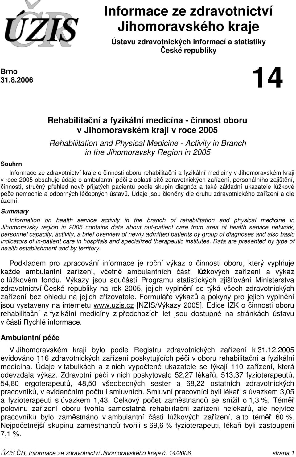 ze zdravotnictví kraje o činnosti oboru rehabilitační a fyzikální medicíny v Jihomoravském kraji v roce 2005 obsahuje údaje o ambulantní péči z oblasti sítě zdravotnických zařízení, personálního