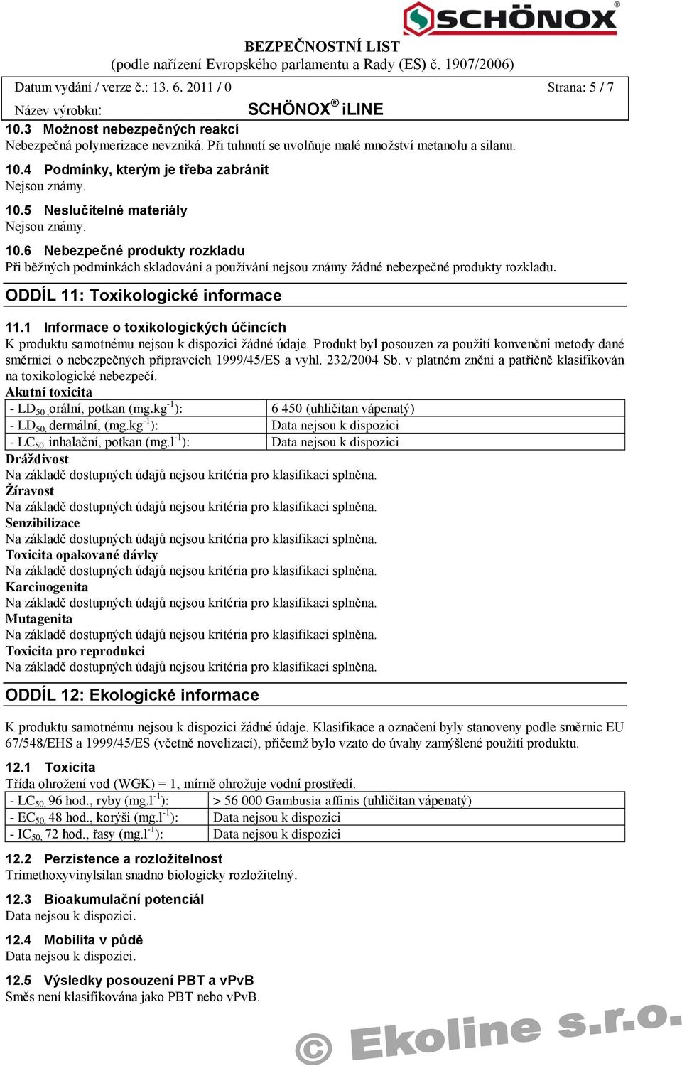 ODDÍL 11: Toxikologické informace 11.1 Informace o toxikologických účincích K produktu samotnému nejsou k dispozici žádné údaje.