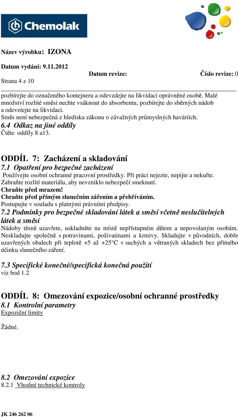 4 Odkaz na jiné oddíly Čtěte oddíly 8 a13. ODDÍL 7: Zacházení a skladování 7.1 Opatření pro bezpečné zacházení Používejte osobní ochranné pracovní prostředky. Při práci nejezte, nepijte a nekuřte.