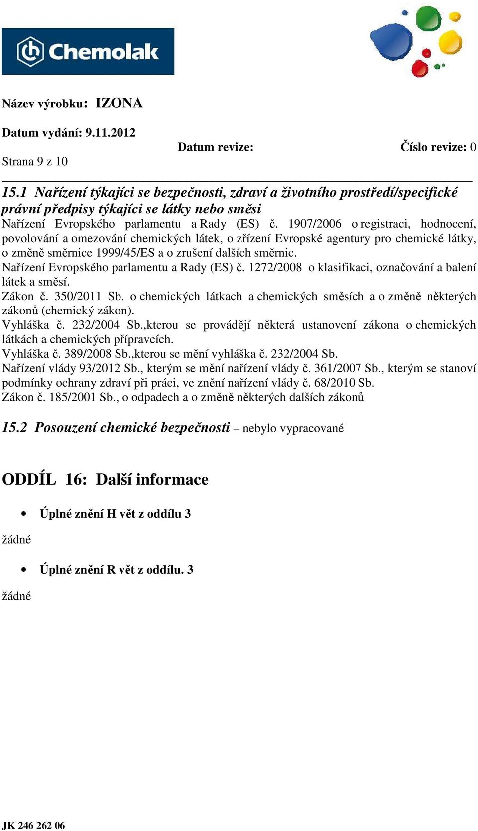 Nařízení Evropského parlamentu a Rady (ES) č. 1272/2008 o klasifikaci, označování a balení látek a směsí. Zákon č. 350/2011 Sb.