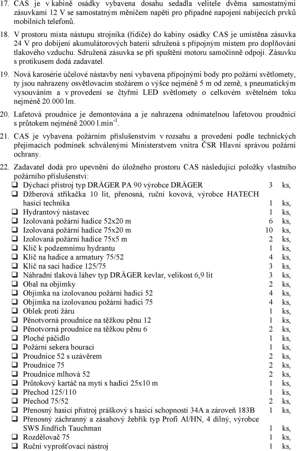 Sdružená zásuvka se při spuštění motoru samočinně odpojí. Zásuvku s protikusem dodá zadavatel. 19.