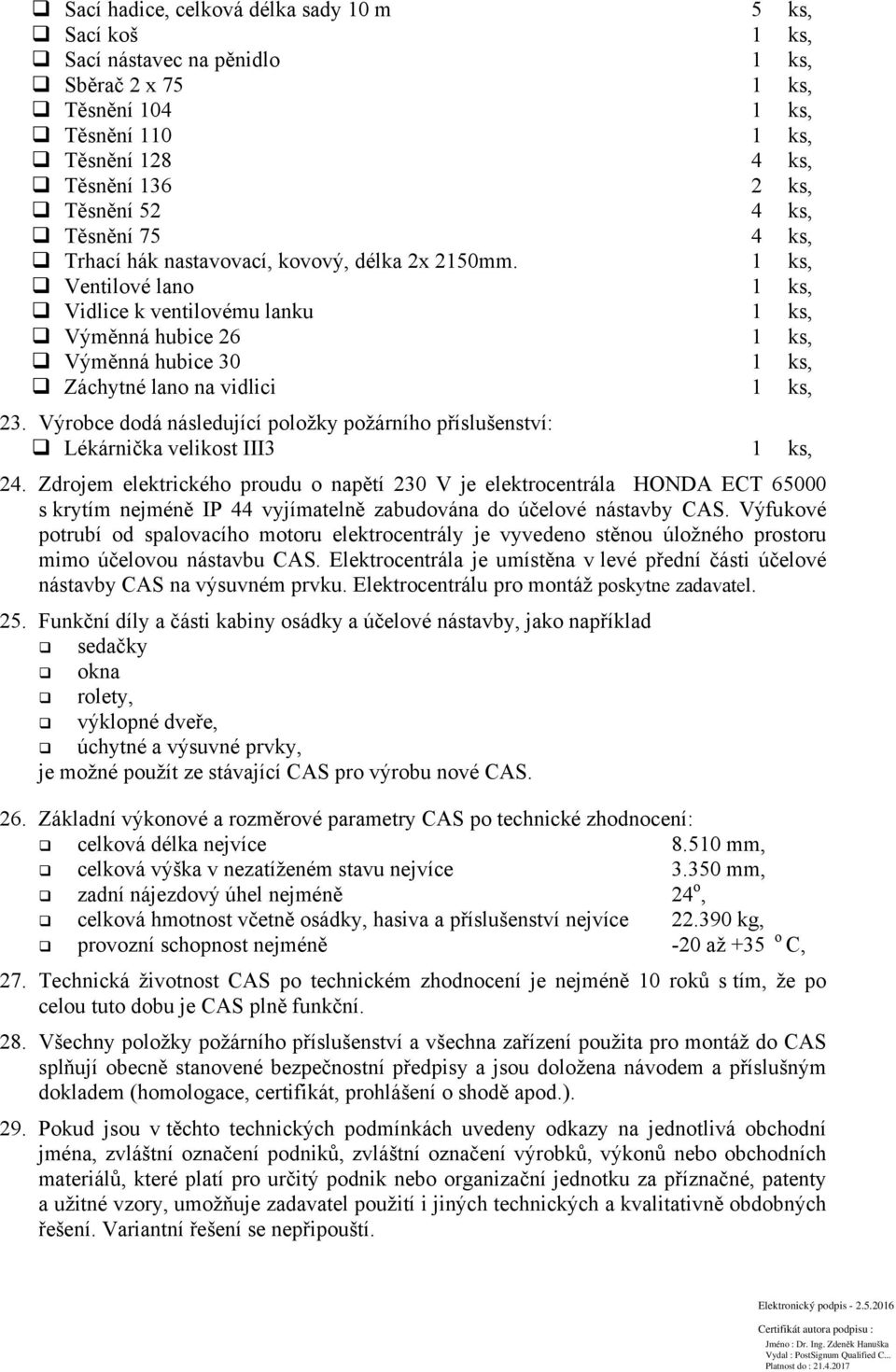 1 ks, Ventilové lano 1 ks, Vidlice k ventilovému lanku 1 ks, Výměnná hubice 26 1 ks, Výměnná hubice 30 1 ks, Záchytné lano na vidlici 1 ks, 23.