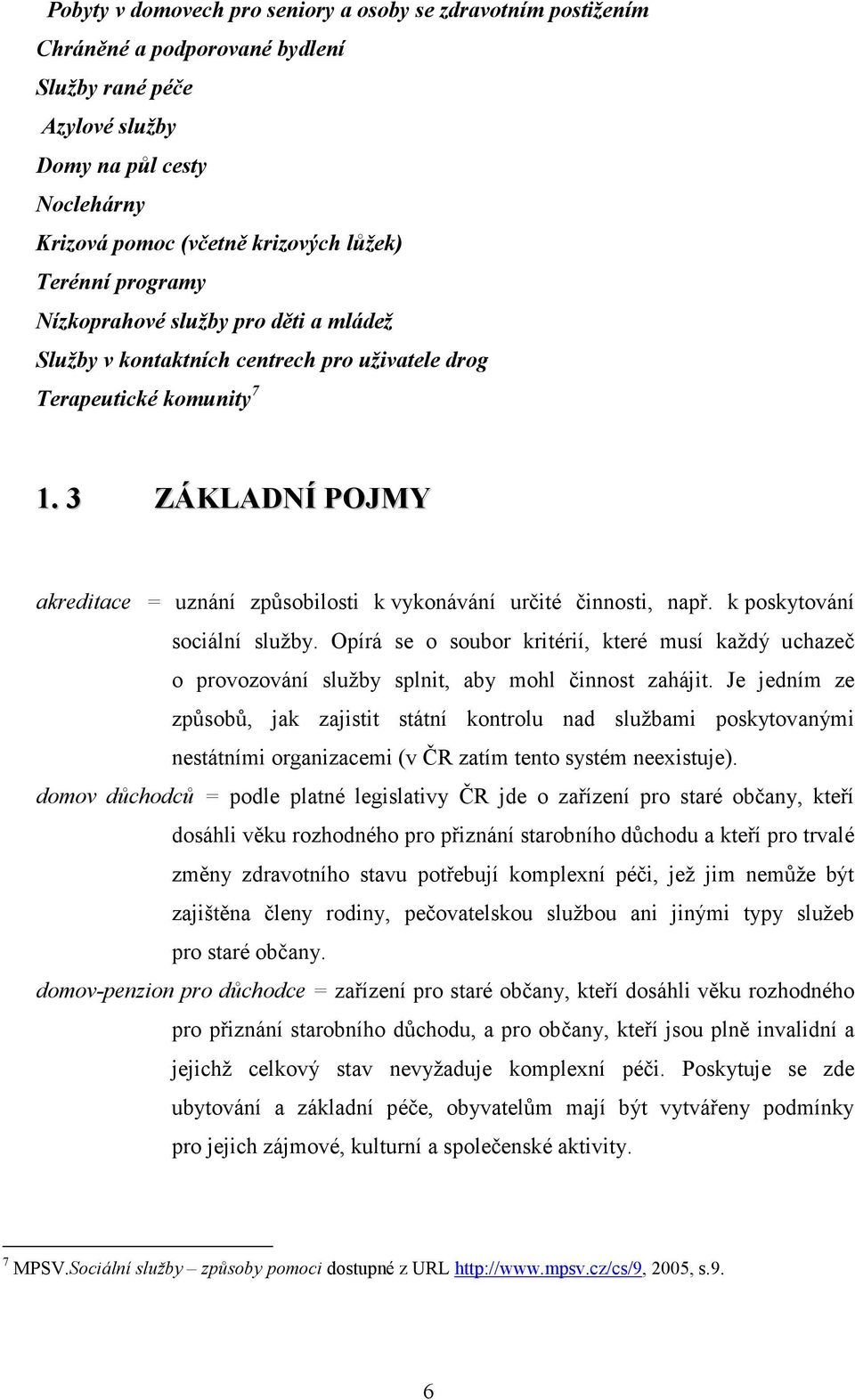 3 ZÁKLADNÍ POJMY akreditace = uznání způsobilosti k vykonávání určité činnosti, např. k poskytování sociální služby.