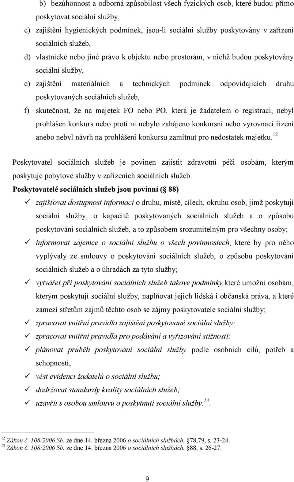 sociálních služeb, f) skutečnost, že na majetek FO nebo PO, která je žadatelem o registraci, nebyl prohlášen konkurs nebo proti ní nebylo zahájeno konkursní nebo vyrovnací řízení anebo nebyl návrh na