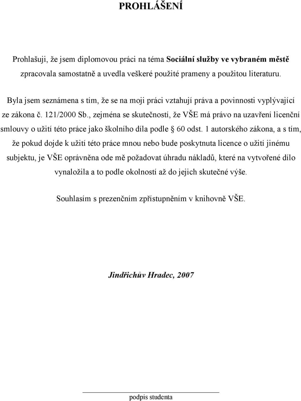 , zejména se skutečností, že VŠE má právo na uzavření licenční smlouvy o užití této práce jako školního díla podle 60 odst.