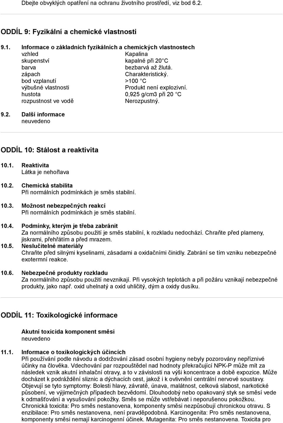 bod vzplanutí >100 C výbušné vlastnosti Produkt není explozivní. hustota 0,925 g/cm3 při 20 C rozpustnost ve vodě Nerozpustný. 9.2. Další informace ODDÍL 10: Stálost a reaktivita 10.1. Reaktivita Látka je nehořlava 10.