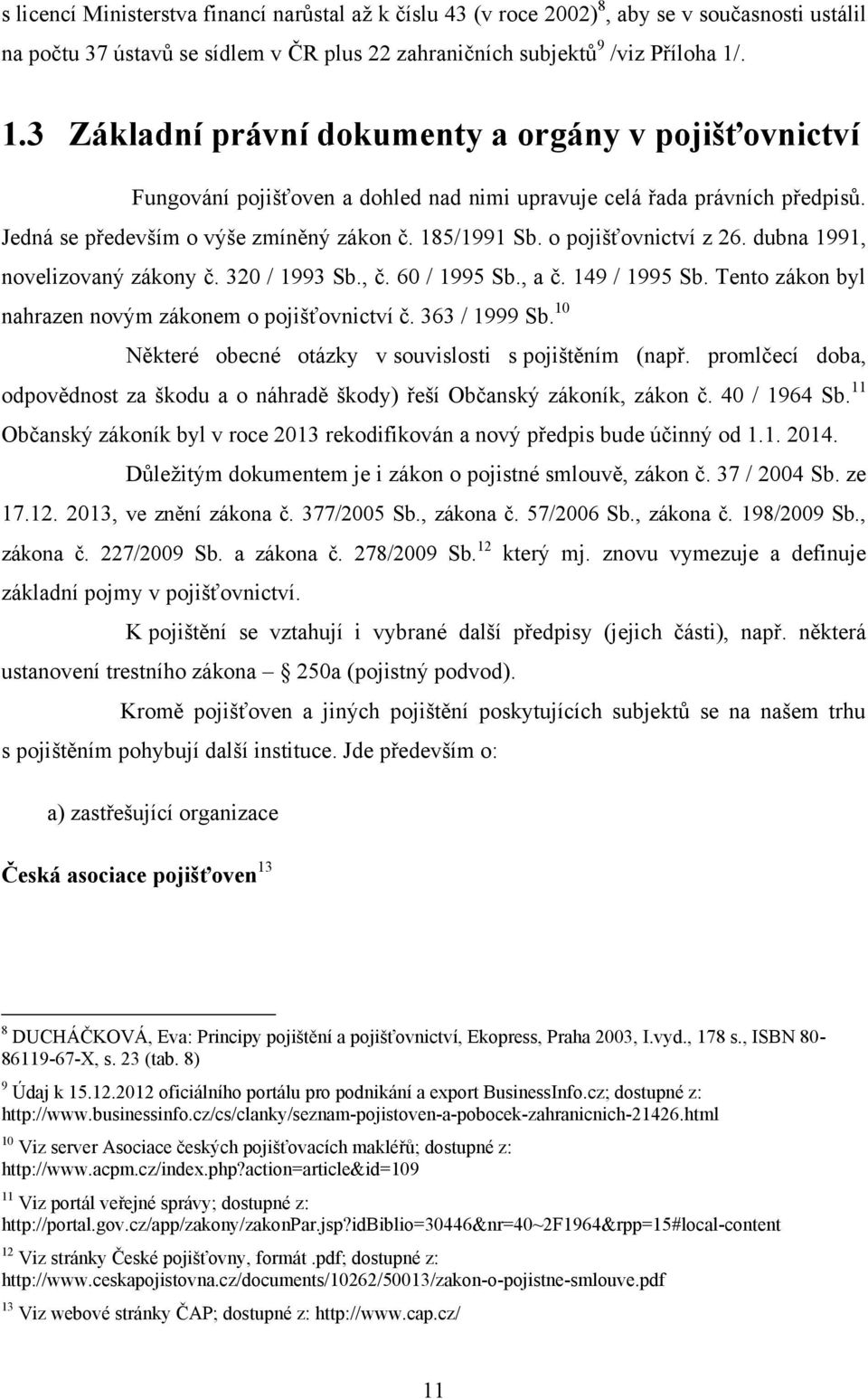 o pojišťovnictví z 26. dubna 1991, novelizovaný zákony č. 320 / 1993 Sb., č. 60 / 1995 Sb., a č. 149 / 1995 Sb. Tento zákon byl nahrazen novým zákonem o pojišťovnictví č. 363 / 1999 Sb.