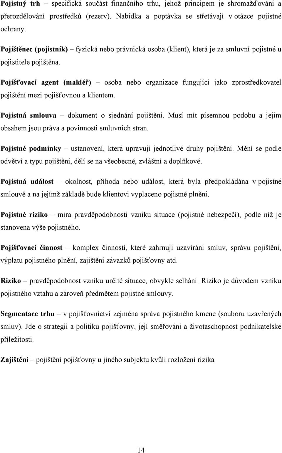 Pojišťovací agent (makléř) osoba nebo organizace fungující jako zprostředkovatel pojištění mezi pojišťovnou a klientem. Pojistná smlouva dokument o sjednání pojištění.