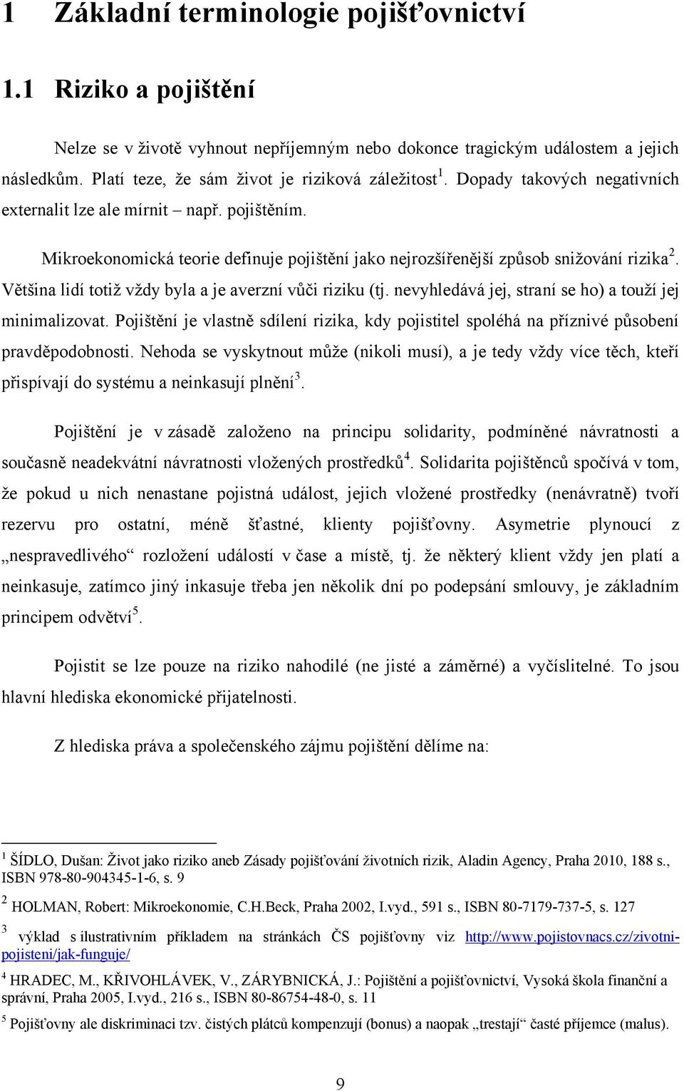 Mikroekonomická teorie definuje pojištění jako nejrozšířenější způsob sniţování rizika 2. Většina lidí totiţ vţdy byla a je averzní vůči riziku (tj.