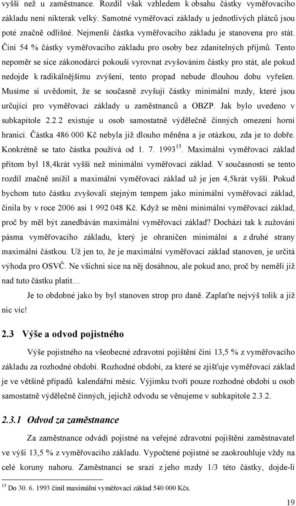 Tento nepoměr se sice zákonodárci pokouší vyrovnat zvyšováním částky pro stát, ale pokud nedojde k radikálnějšímu zvýšení, tento propad nebude dlouhou dobu vyřešen.