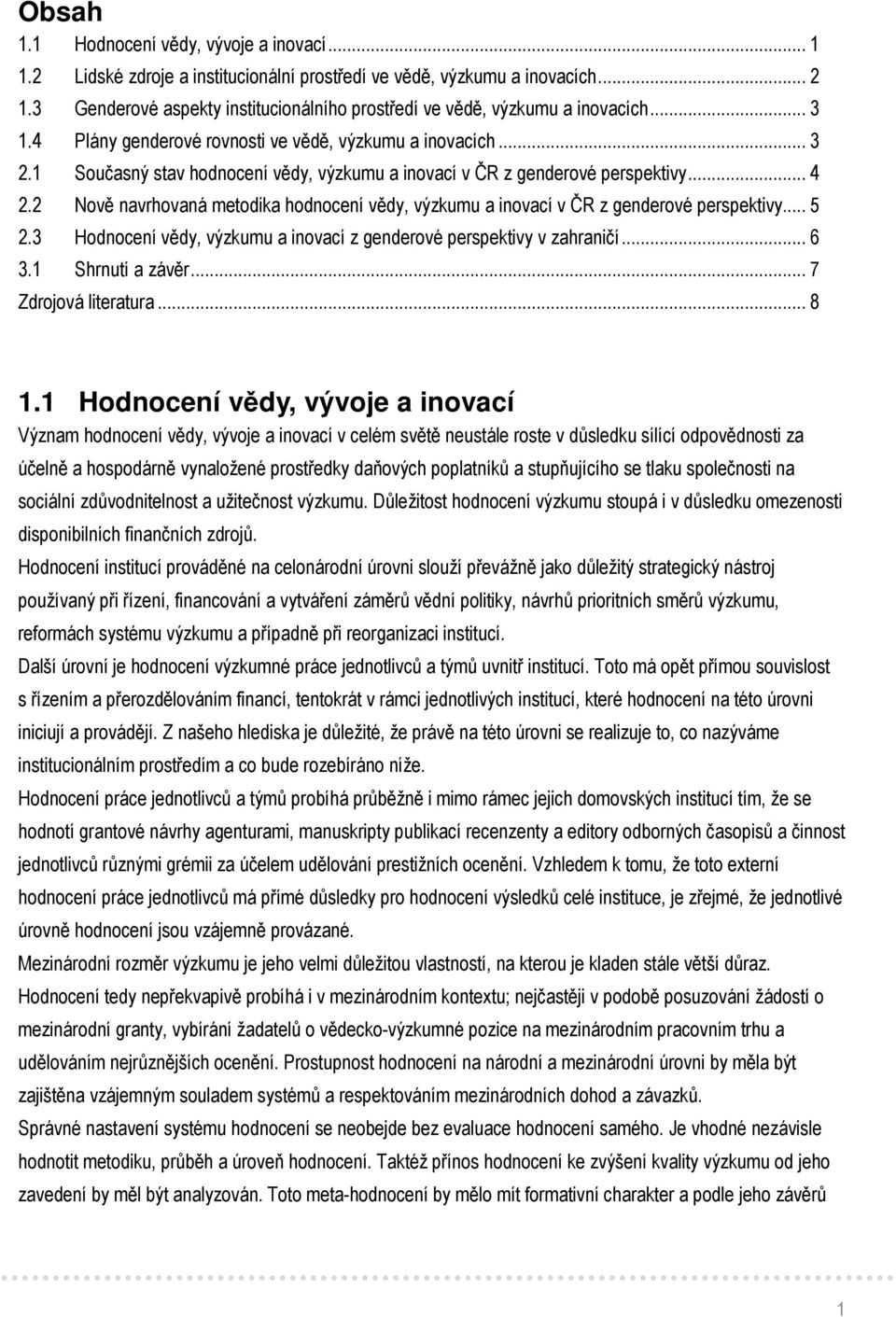 1 Současný stav hodnocení vědy, výzkumu a inovací v ČR z genderové perspektivy... 4 2.2 Nově navrhovaná metodika hodnocení vědy, výzkumu a inovací v ČR z genderové perspektivy... 5 2.