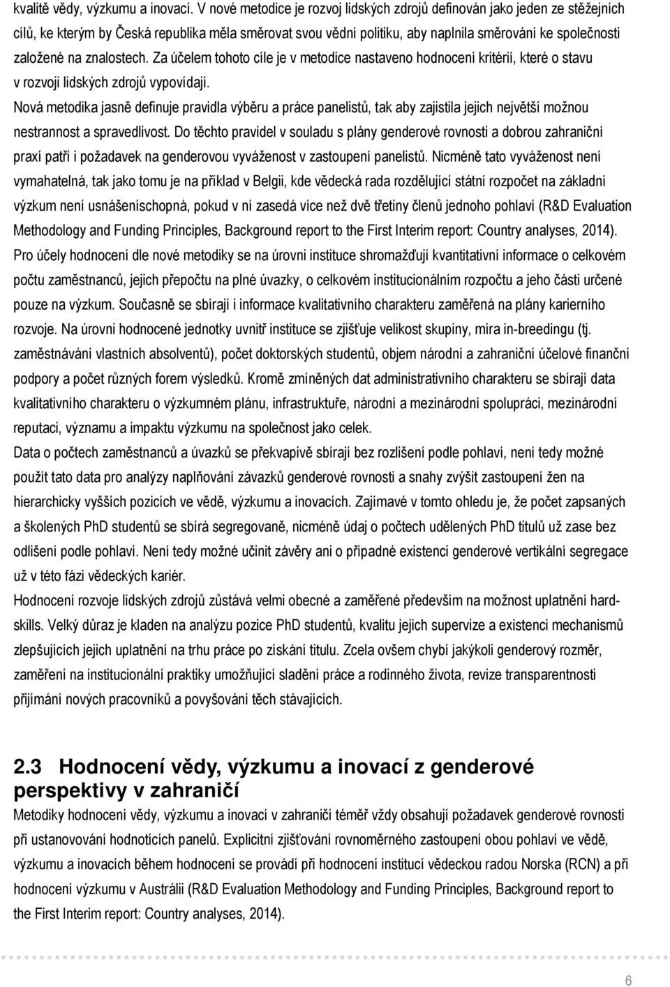 znalostech. Za účelem tohoto cíle je v metodice nastaveno hodnocení kritérií, které o stavu v rozvoji lidských zdrojů vypovídají.