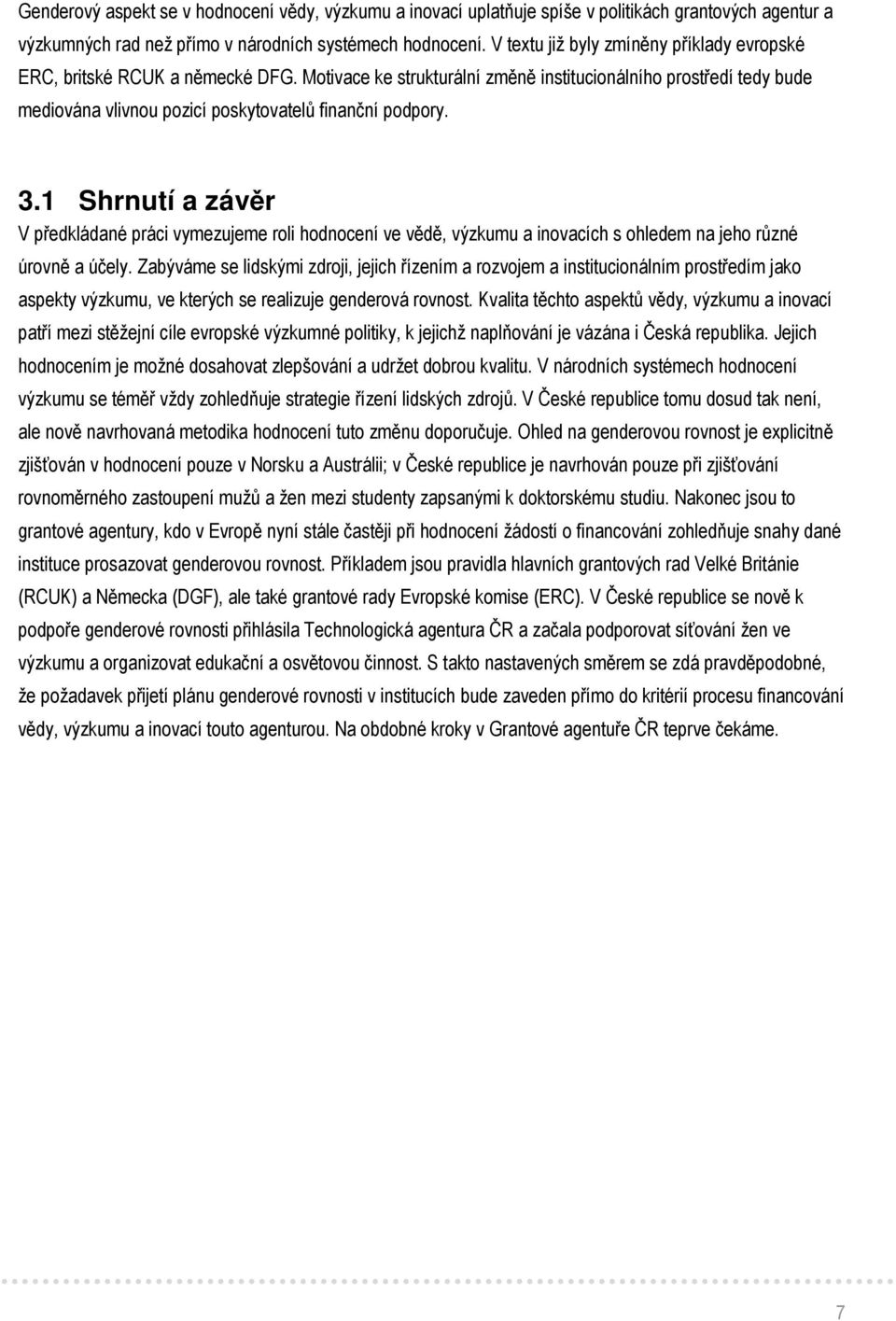 Motivace ke strukturální změně institucionálního prostředí tedy bude mediována vlivnou pozicí poskytovatelů finanční podpory. 3.