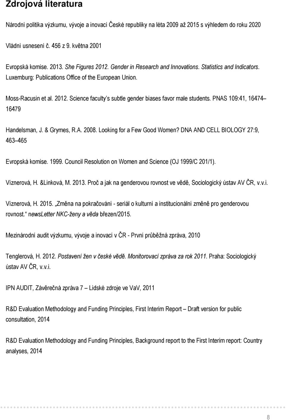 PNAS 109:41, 16474 16479 Handelsman, J. & Grymes, R.A. 2008. Looking for a Few Good Women? DNA AND CELL BIOLOGY 27:9, 463 465 Evropská komise. 1999.