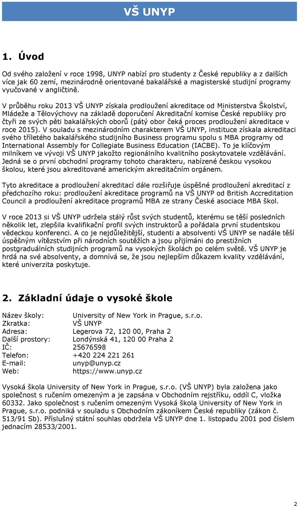 V průběhu roku 2013 VŠ UNYP získala prodloužení akreditace od Ministerstva Školství, Mládeže a Tělovýchovy na základě doporučení Akreditační komise České republiky pro čtyři ze svých pěti