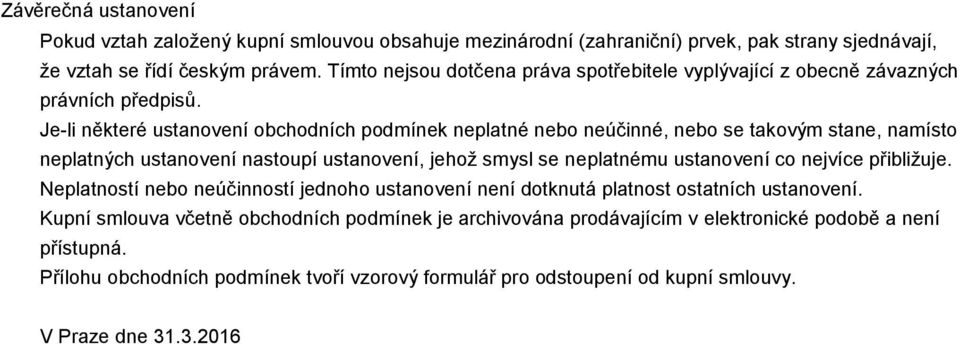 Je-li některé ustanovení obchodních podmínek neplatné nebo neúčinné, nebo se takovým stane, namísto neplatných ustanovení nastoupí ustanovení, jehož smysl se neplatnému ustanovení co