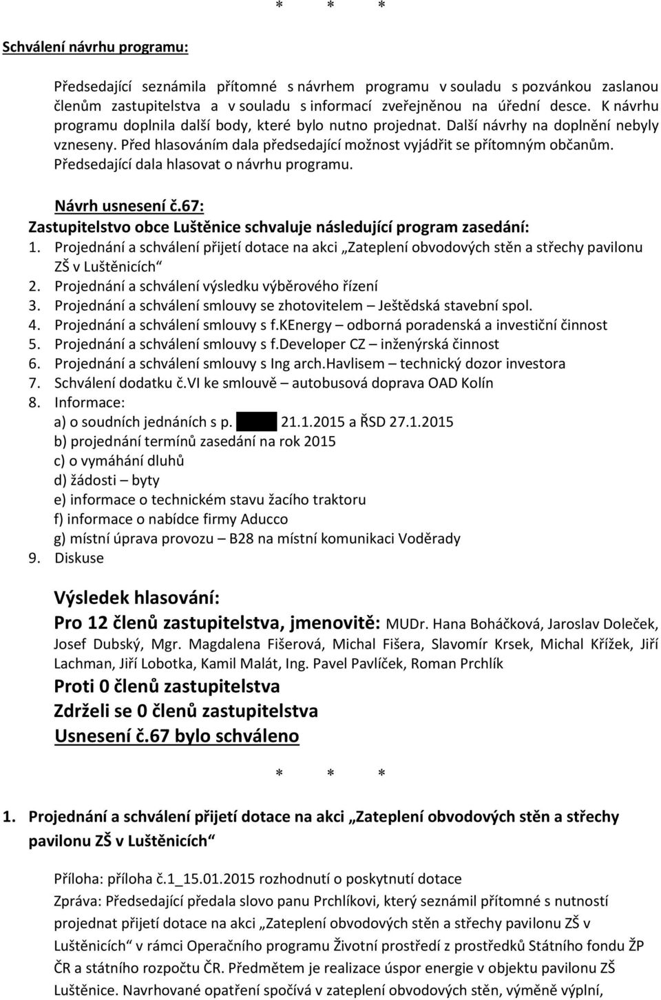 Předsedající dala hlasovat o návrhu programu. Návrh usnesení č.67: Zastupitelstvo obce Luštěnice schvaluje následující program zasedání: 1.