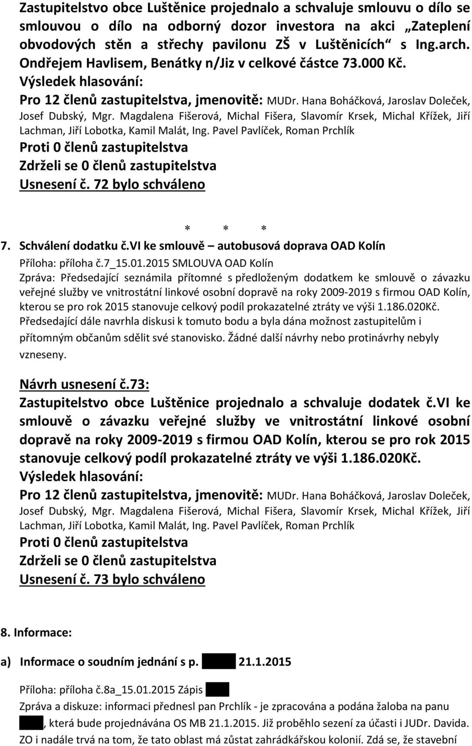 2015 SMLOUVA OAD Kolín Zpráva: Předsedající seznámila přítomné s předloženým dodatkem ke smlouvě o závazku veřejné služby ve vnitrostátní linkové osobní dopravě na roky 2009-2019 s firmou OAD Kolín,