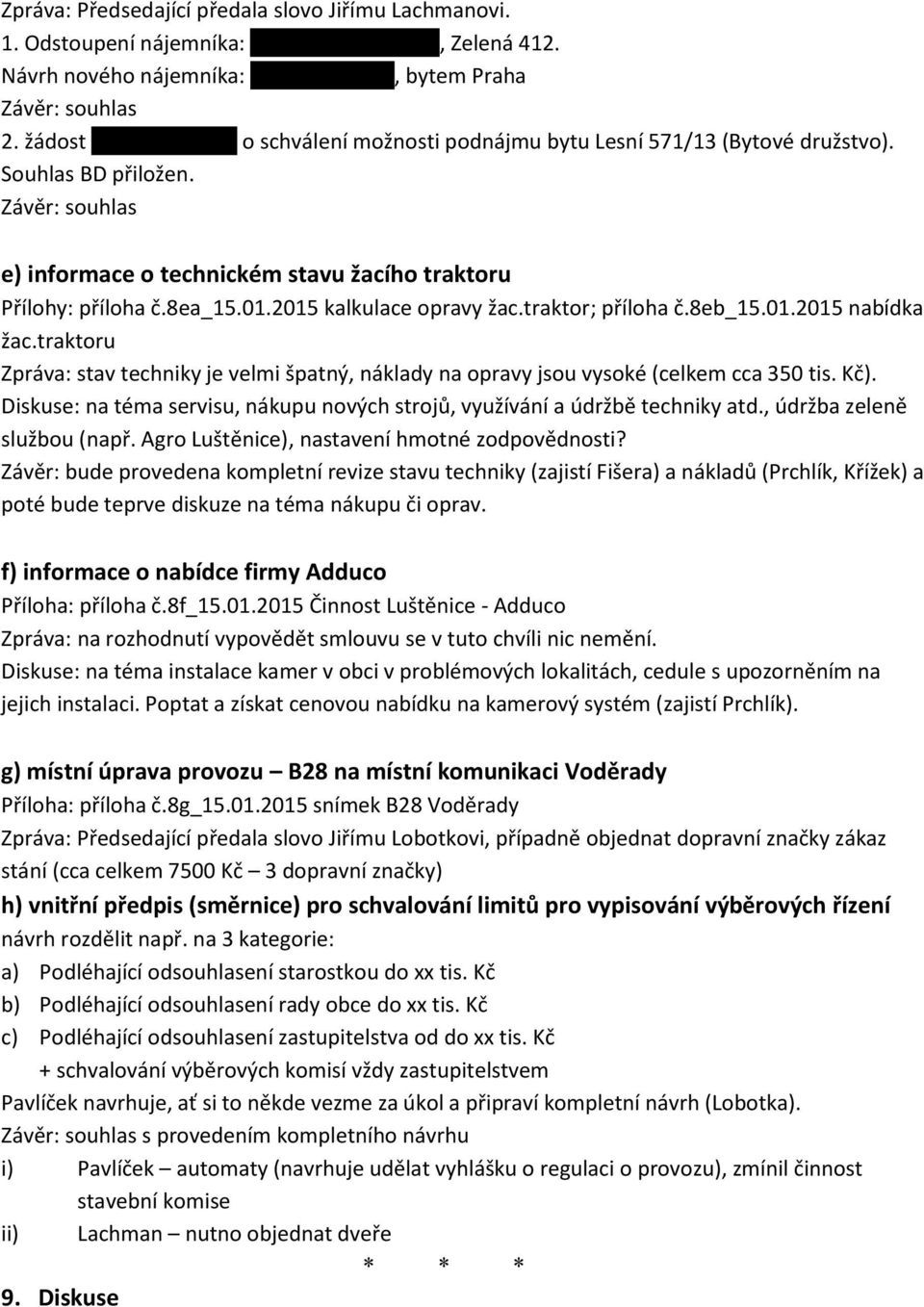 01.2015 kalkulace opravy žac.traktor; příloha č.8eb_15.01.2015 nabídka žac.traktoru Zpráva: stav techniky je velmi špatný, náklady na opravy jsou vysoké (celkem cca 350 tis. Kč).