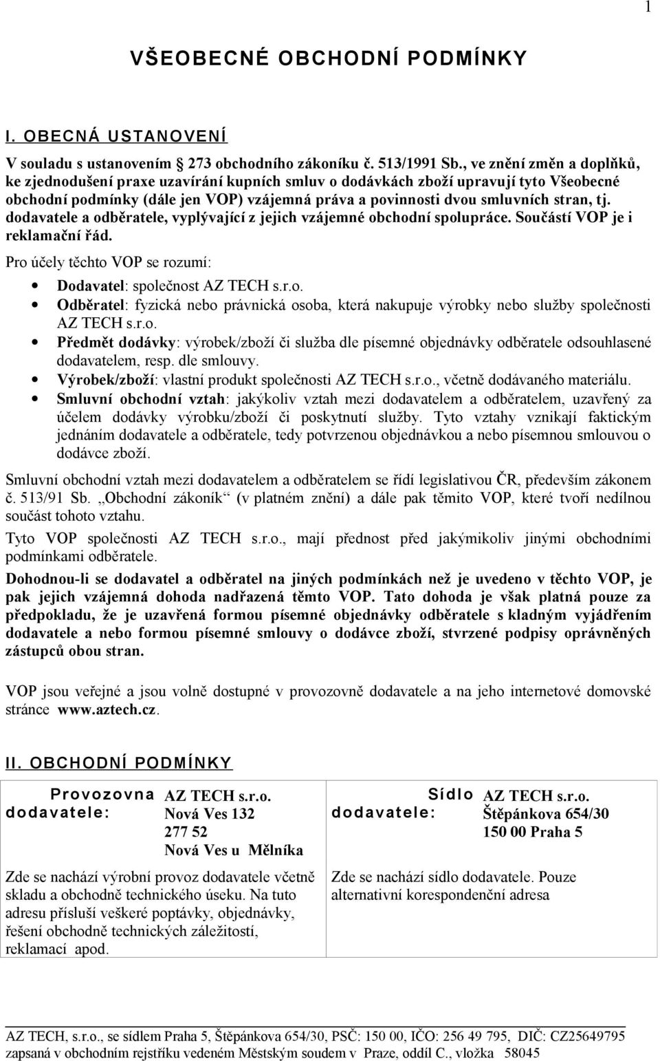 tj. dodavatele a odběratele, vyplývající z jejich vzájemné obchodní spolupráce. Součástí VOP je i reklamační řád. Pro účely těchto VOP se rozumí: Dodavatel: společnost AZ TECH s.r.o. Odběratel: fyzická nebo právnická osoba, která nakupuje výrobky nebo služby společnosti AZ TECH s.