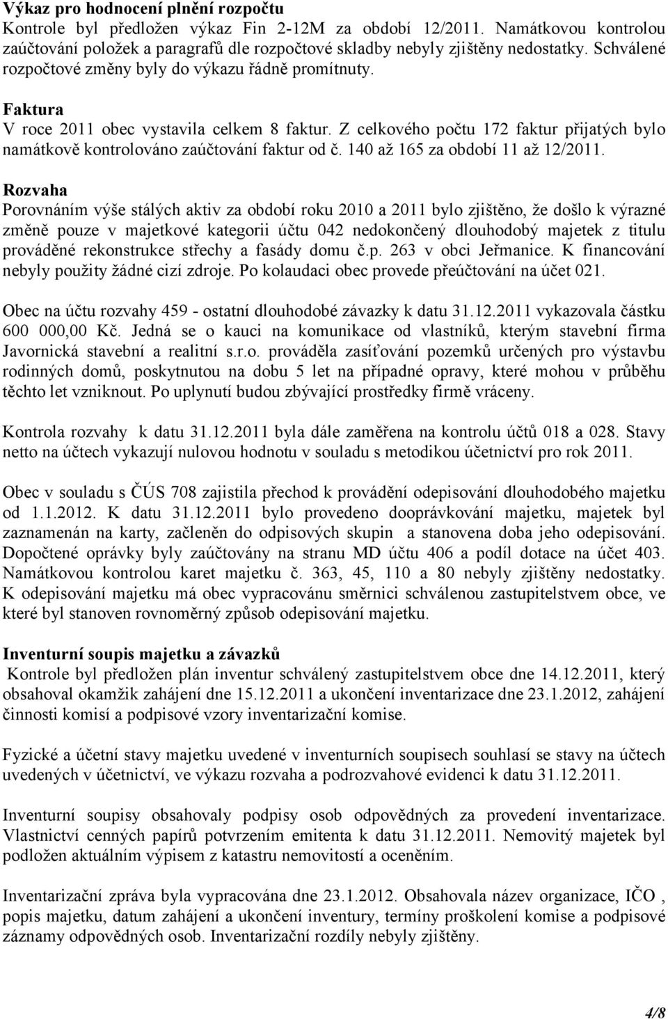 Z celkového počtu 172 faktur přijatých bylo namátkově kontrolováno zaúčtování faktur od č. 140 až 165 za období 11 až 12/2011.