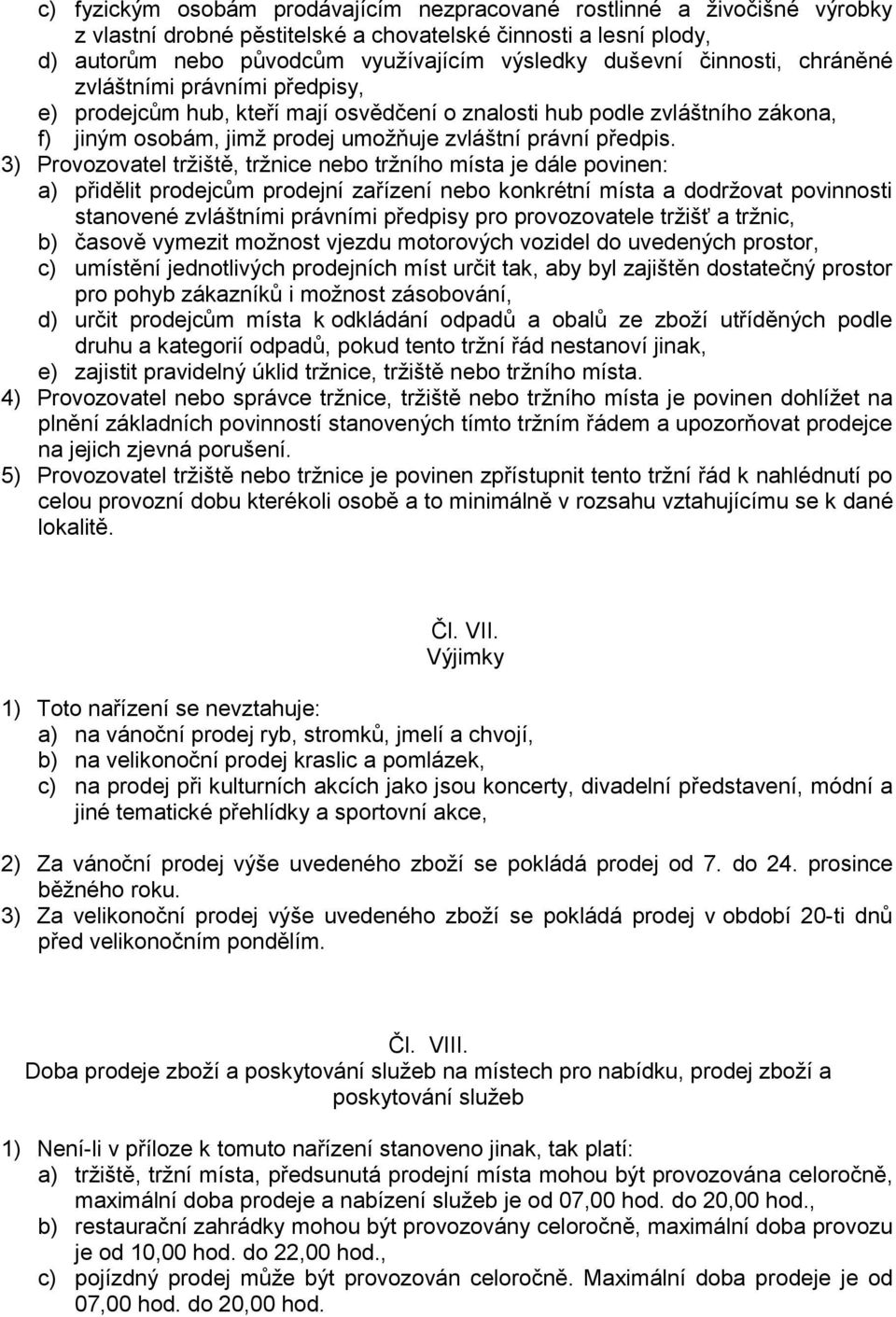 3) Provozovatel tržiště, tržnice nebo tržního místa je dále povinen: a) přidělit prodejcům prodejní zařízení nebo konkrétní místa a dodržovat povinnosti stanovené zvláštními právními předpisy pro