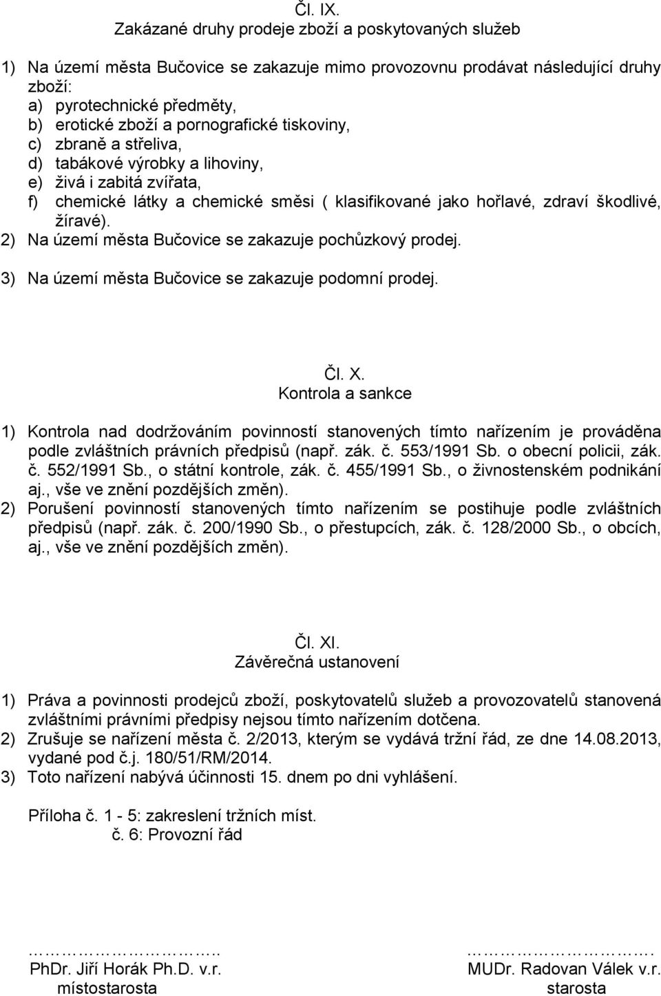 pornografické tiskoviny, c) zbraně a střeliva, d) tabákové výrobky a lihoviny, e) živá i zabitá zvířata, f) chemické látky a chemické směsi ( klasifikované jako hořlavé, zdraví škodlivé, žíravé).