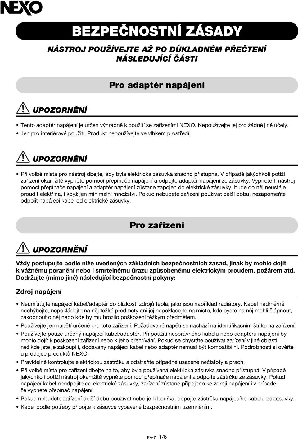 V případě jakýchkoli potíží zařízení okamžitě vypněte pomocí přepínače napájení a odpojte adaptér napájení ze zásuvky.