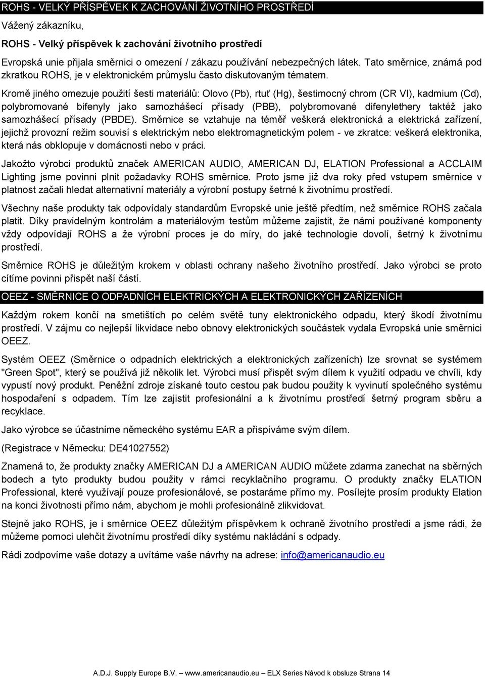 Kromě jiného omezuje použití šesti materiálů: Olovo (Pb), rtuť (Hg), šestimocný chrom (CR VI), kadmium (Cd), polybromované bifenyly jako samozhášecí přísady (PBB), polybromované difenylethery taktéž