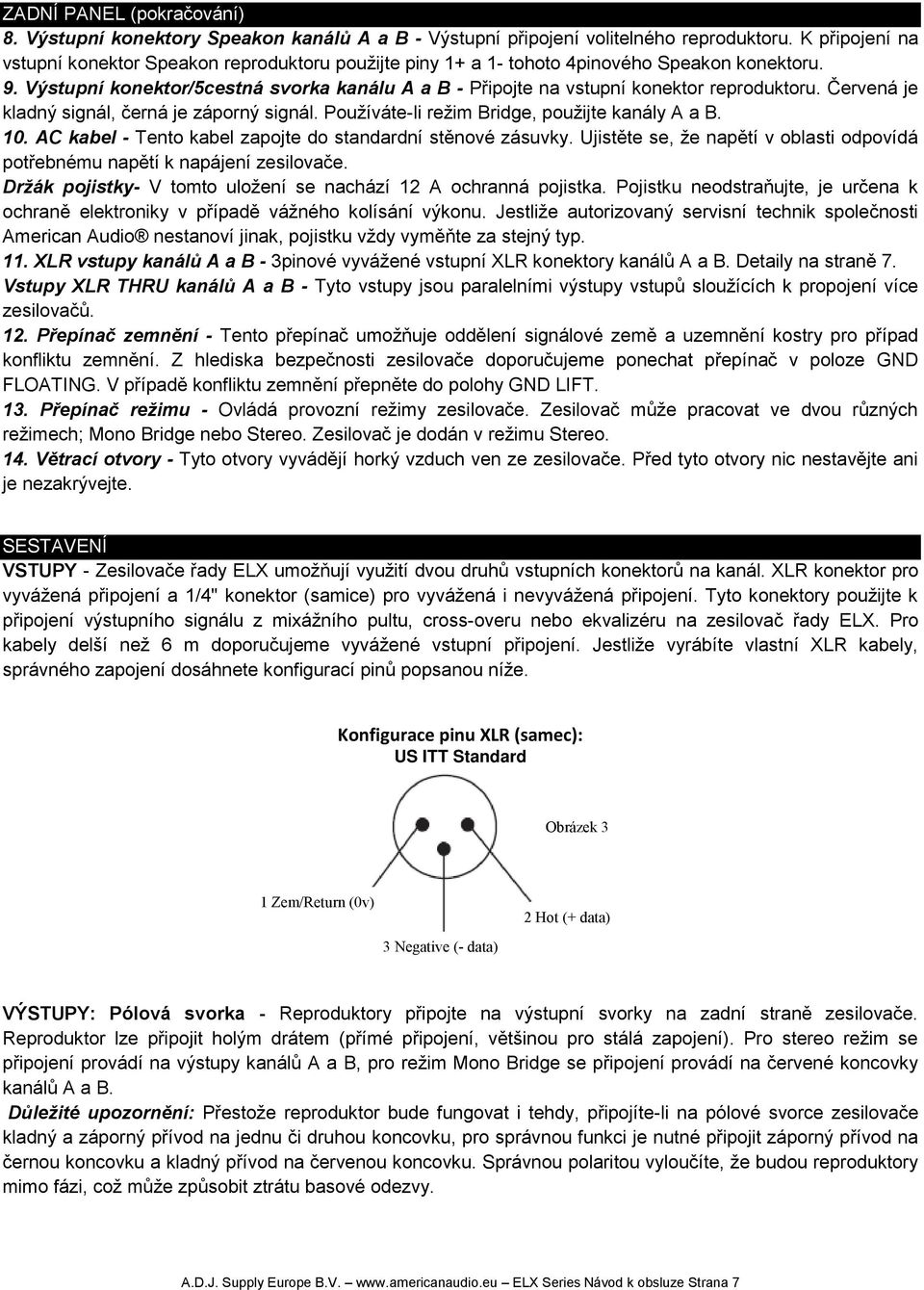 Výstupní konektor/5cestná svorka kanálu A a B - Připojte na vstupní konektor reproduktoru. Červená je kladný signál, černá je záporný signál. Používáte-li režim Bridge, použijte kanály A a B. 10.