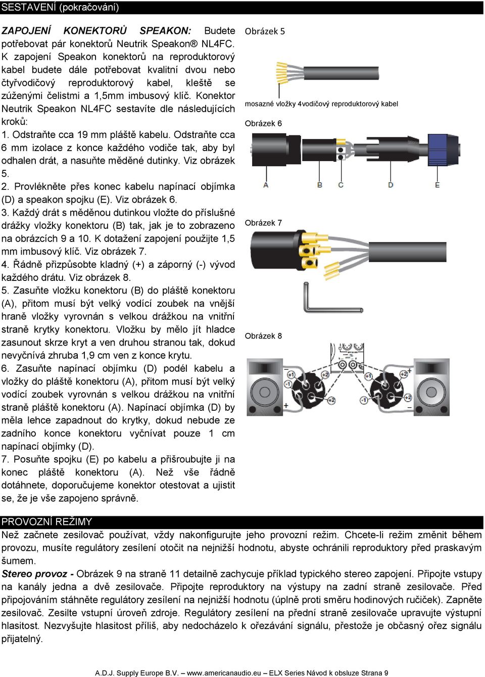 Konektor Neutrik Speakon NL4FC sestavíte dle následujících kroků: 1. Odstraňte cca 19 mm pláště kabelu.