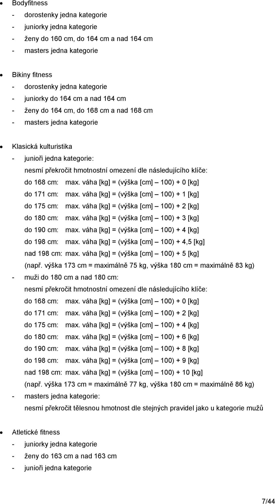 max. váha [kg] = (výška [cm] 100) + 0 [kg] do 171 cm: max. váha [kg] = (výška [cm] 100) + 1 [kg] do 175 cm: max. váha [kg] = (výška [cm] 100) + 2 [kg] do 180 cm: max.