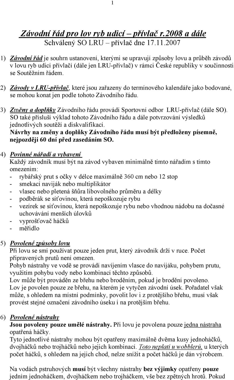 2) Závody v LRU-přívlač, které jsou zařazeny do termínového kalendáře jako bodované, se mohou konat jen podle tohoto Závodního řádu.