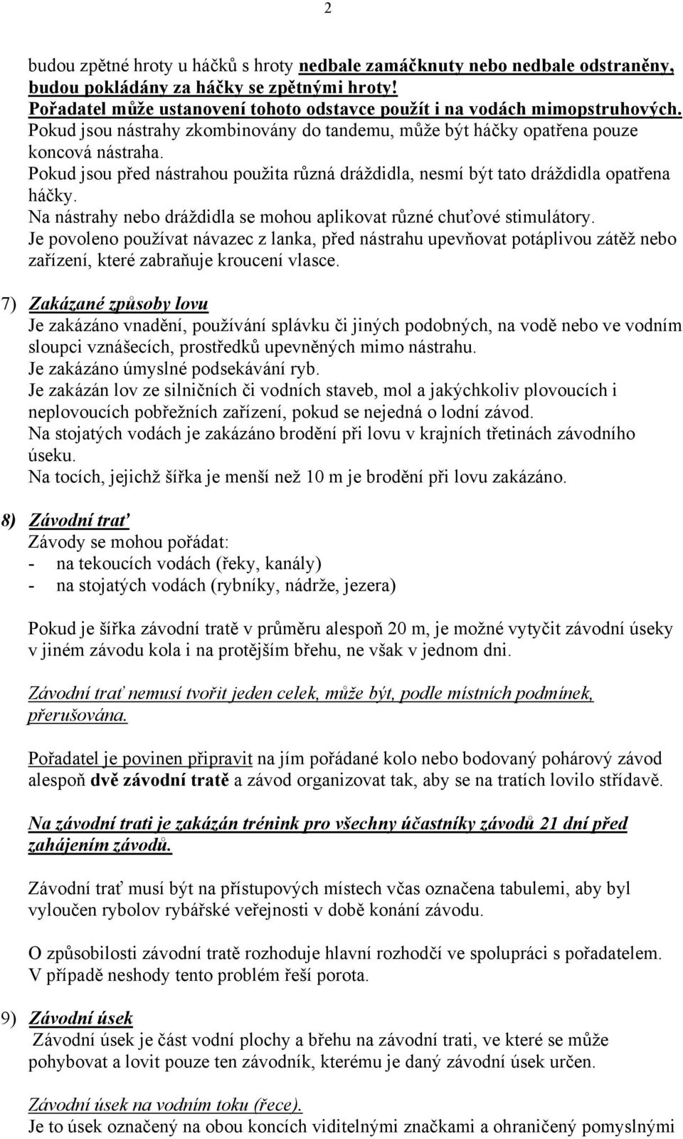 Pokud jsou před nástrahou použita různá dráždidla, nesmí být tato dráždidla opatřena háčky. Na nástrahy nebo dráždidla se mohou aplikovat různé chuťové stimulátory.