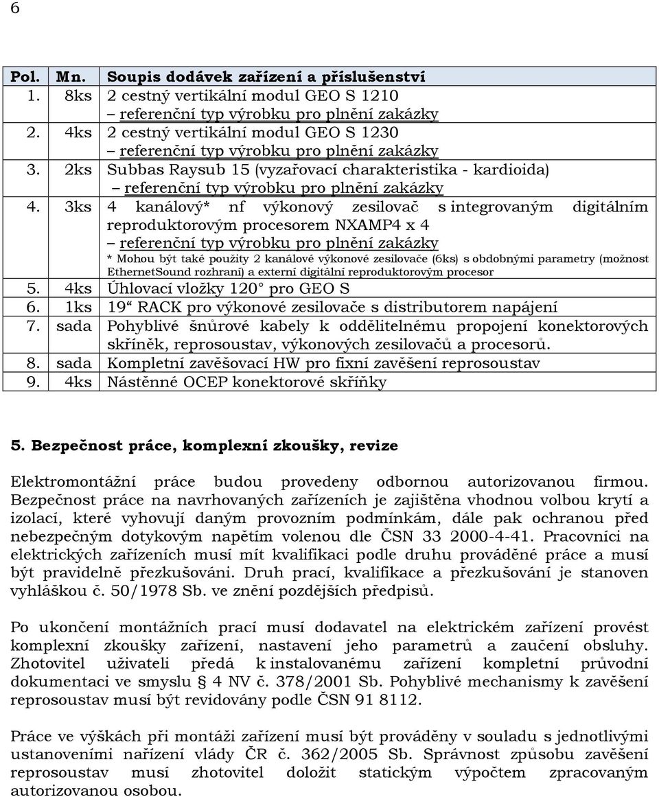 3ks 4 kanálový* nf výkonový zesilovač s integrovaným digitálním reproduktorovým procesorem NXAMP4 x 4 referenční typ výrobku pro plnění zakázky * Mohou být také použity 2 kanálové výkonové zesilovače