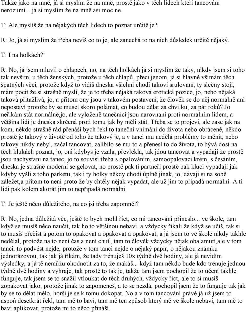 R: No, já jsem mluvil o chlapech, no, na těch holkách já si myslím že taky, nikdy jsem si toho tak nevšiml u těch ženských, protože u těch chlapů, přeci jenom, já si hlavně všímám těch špatných věcí,